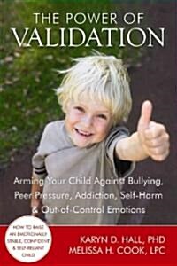 The Power of Validation: Arming Your Child Against Bullying, Peer Pressure, Addiction, Self-Harm & Out-Of-Control Emotions                             (Paperback)