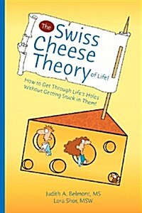 The Swiss Cheese Theory of Life!: How to Get Through Lifes Holes Without Getting Stuck in Them! (Paperback)