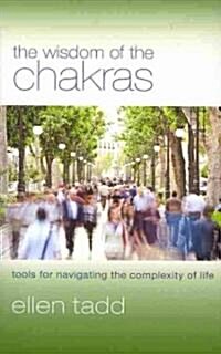 The Wisdom of the Chakras: Tools for Navigating the Complexity of Life (Paperback)