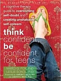 Think Confident, Be Confident for Teens: A Cognitive Therapy Guide to Overcoming Self-Doubt and Creating Unshakable Self-Esteem (Paperback)
