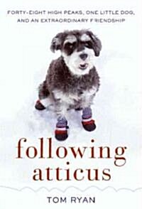 Following Atticus: Forty-Eight High Peaks, One Little Dog, and an Extraordinary Friendship (Hardcover)
