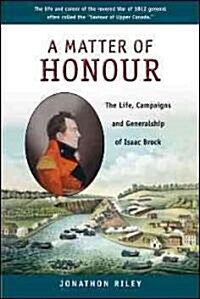 A Matter of Honour: The Life, Campaigns and Generalship of Isaac Brock (Paperback)