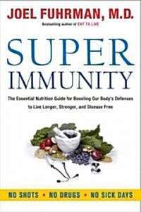 Super Immunity: The Essential Nutrition Guide for Boosting Your Bodys Defenses to Live Longer, Stronger, and Disease Free (Hardcover)