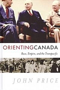 Orienting Canada: Race, Empire, and the Transpacific (Hardcover)