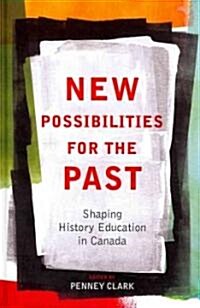 New Possibilities for the Past: Shaping History Education in Canada (Hardcover)