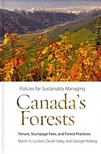 Policies for Sustainably Managing Canadas Forests: Tenure, Stumpage Fees, and Forest Practices (Hardcover)