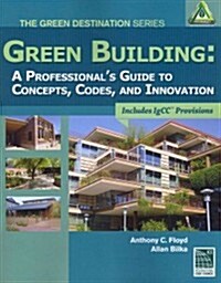 Green Building: A Professionals Guide to Concepts, Codes, and Innovation (Paperback)