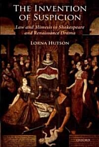 The Invention of Suspicion : Law and Mimesis in Shakespeare and Renaissance Drama (Paperback)
