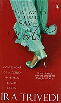 What Would You Do to Save the World? : Confessions of a Could-have-been Beauty Queen (Paperback)
