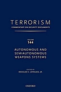 Terrorism: Commentary on Security Documents Volume 144: Autonomous and Semiautonomous Weapons Systems (Hardcover, UK)