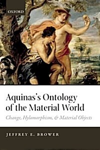 Aquinass Ontology of the Material World : Change, Hylomorphism, and Material Objects (Paperback)