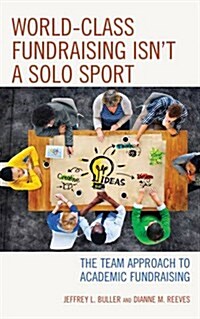 World-Class Fundraising Isnt a Solo Sport: The Team Approach to Academic Fundraising (Hardcover)