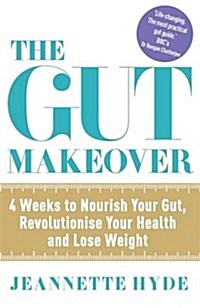 The Gut Makeover : 4 Weeks to Nourish Your Gut, Revolutionise Your Health and Lose Weight (Paperback)