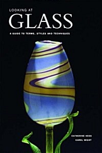 Looking at Glass : A Guide to Terms, Styles and Techniques (Hardcover)