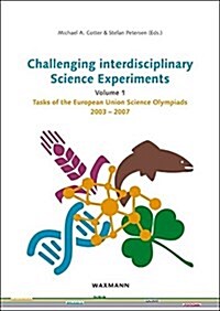 Challenging Interdisciplinary Science Experiments : Volume 1 Tasks of the European Union Science Olympiads 2003 - 2007 (Paperback)