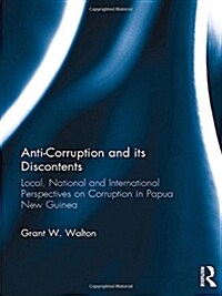 Anti-Corruption and its Discontents : Local, National and International Perspectives on Corruption in Papua New Guinea (Hardcover)