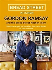 Gordon Ramsay Bread Street Kitchen : Delicious Recipes for Breakfast, Lunch and Dinner to Cook at Home (Hardcover)