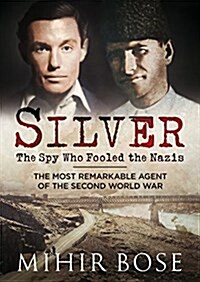 Silver: The Spy Who Fooled the Nazis : The Most Remarkable Agent of the Second World War (Hardcover)