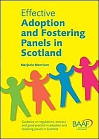 Effective Adoption and Fostering Panels in Scotland : Guidance on Regulations, Process and Good Practice in Adoption and Fostering Panels in Scotland (Paperback)