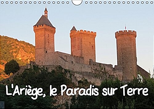 LAriege, le Paradis sur Terre 2017 : Divers Lieux et Monuments Ariegeois (Calendar, 3 Rev ed)