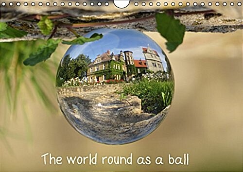 The World Round as a Ball 2017 : Looks at the World Through a Glass Ball (Calendar, 3 Rev ed)