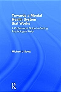 Towards a Mental Health System That Works : A Professional Guide to Getting Psychological Help (Hardcover)