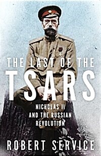 The Last of the Tsars : Nicholas II and the Russian Revolution (Hardcover, Main Market Ed.)