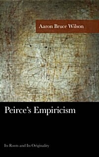 Peirces Empiricism: Its Roots and Its Originality (Hardcover)