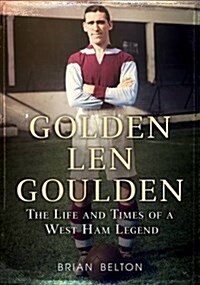 Golden Len Goulden : The Life and Times of a West Ham Legend (Paperback)