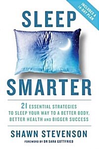 Sleep Smarter : 21 Essential Strategies to Sleep Your Way to a Better Body, Better Health and Bigger Success (Paperback)