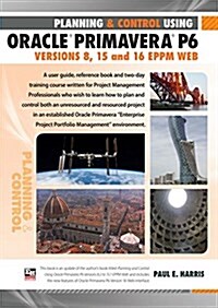 Planning and Control Using Oracle Primavera P6 Versions 8, 15 and 16 Eppm Web (Paperback)