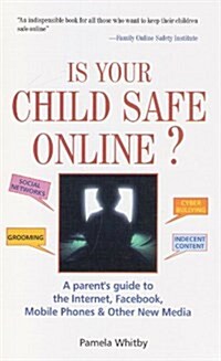 Is Your Child Safe Online : A Parents Guide to the Internet, Facebook, Mobiles Phones and Other New Media (Paperback)