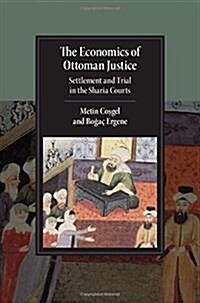 The Economics of Ottoman Justice : Settlement and Trial in the Sharia Courts (Hardcover)