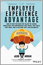 The Employee Experience Advantage: How to Win the War for Talent by Giving Employees the Workspaces They Want, the Tools They Need, and a Culture They (Hardcover)