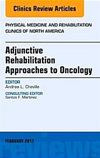 Adjunctive Rehabilitation Approaches to Oncology, an Issue of Physical Medicine and Rehabilitation Clinics of North America (Hardcover)