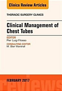 Clinical Management of Chest Tubes, an Issue of Thoracic Surgery Clinics (Hardcover)