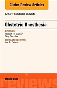 Obstetric Anesthesia, an Issue of Anesthesiology Clinics: Volume 35-1 (Hardcover)