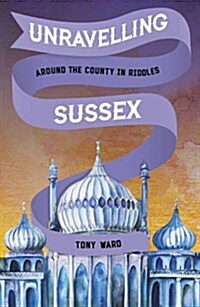 Unravelling Sussex : Around the County in Riddles (Paperback)