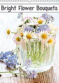 Bright Flower Bouquets 2017 : 12 Beautiful Flower Images to Enrich Your Walls (Calendar, 3 Rev ed)