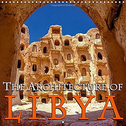 The Architecture of Libya 2017 : Libyas Traditional Berber and Roman Architecture (Calendar, 3 Rev ed)