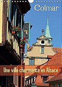 Colmar Une Ville Charmante En Alsace 2017 : Une Petite Ville Francaise Avec Du Charme (Calendar, 2 ed)