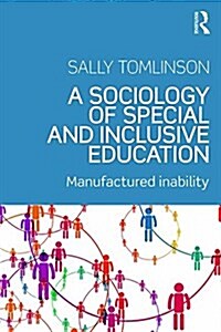 A Sociology of Special and Inclusive Education : Exploring the Manufacture of Inability (Paperback)