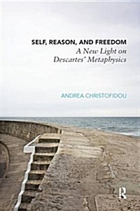 Self, Reason, and Freedom : A New Light on Descartes Metaphysics (Paperback)