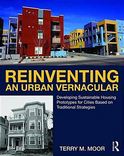 Reinventing an Urban Vernacular : Developing Sustainable Housing Prototypes for Cities Based on Traditional Strategies (Paperback)