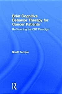 Brief Cognitive Behavior Therapy for Cancer Patients : Re-Visioning the CBT Paradigm (Hardcover)