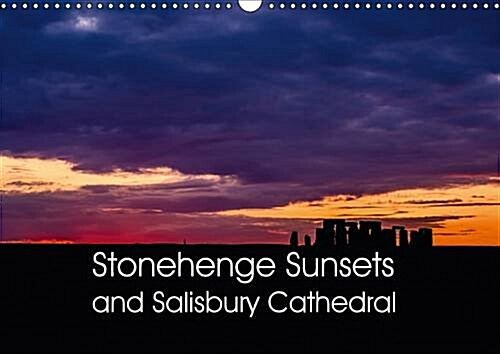 Stonehenge Sunsets & Salisbury Cathedral 2017 : Stonehenge Sunsets Taken as Silhouettes Showing Dramatic Colours and Cloud Formations Behind. with a S (Calendar, 2 ed)