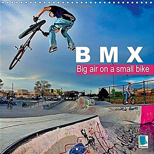BMX: Big Air on a Small Bike 2017 : Thrills and Spills on Two Wheels (Calendar, 3 Rev ed)