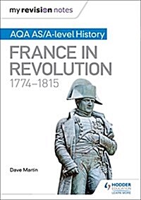 My Revision Notes: AQA AS/A-level History: France in Revolution, 1774–1815 (Paperback)