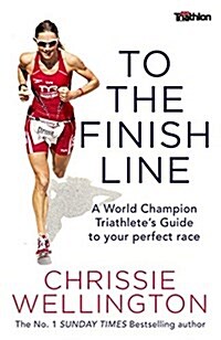 To the Finish Line : A World Champion Triathletes Guide to Your Perfect Race (Paperback)