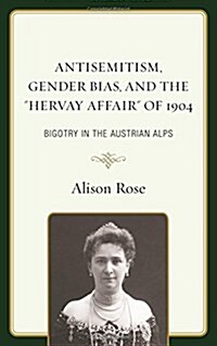 Antisemitism, Gender Bias, and the Hervay Affair of 1904: Bigotry in the Austrian Alps (Hardcover)